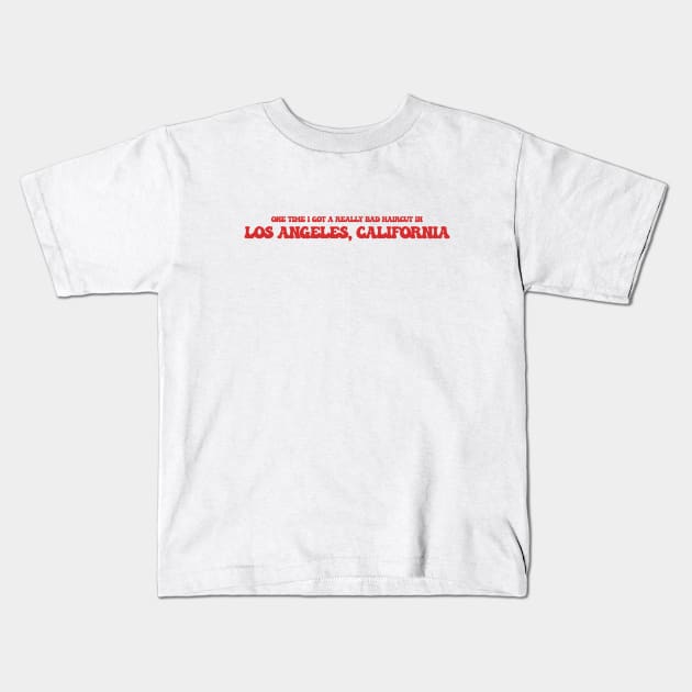 One time I got a really bad haircut in Los Angeles, California Kids T-Shirt by Curt's Shirts